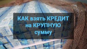 Где взять кредит на крупную сумму - помощь в сборе документов для кредита