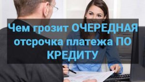 Чем грозит очередная отсрочка платежа по кредиту - помощь в оформлении документов для банка